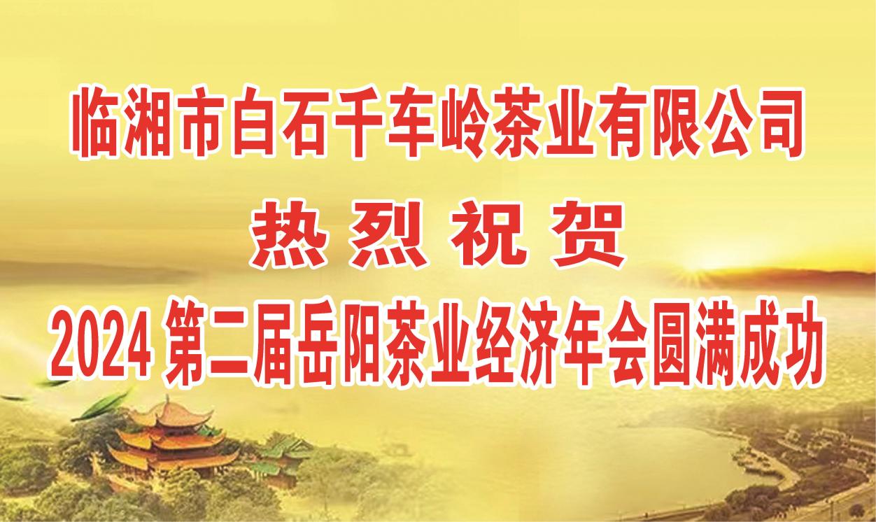 茶訊 || 2024第二屆岳陽茶業(yè)經(jīng)濟年會在白石茶業(yè)成功召開